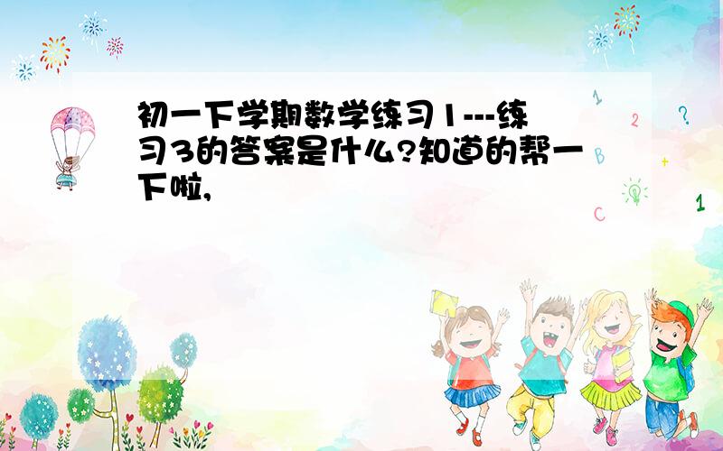 初一下学期数学练习1---练习3的答案是什么?知道的帮一下啦,