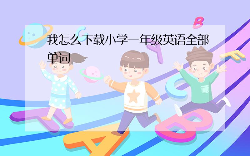 我怎么下载小学一年级英语全部单词