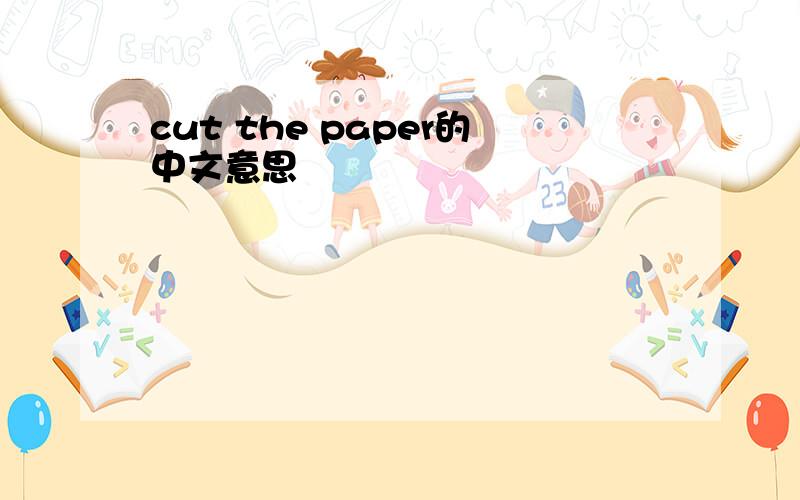 cut the paper的中文意思