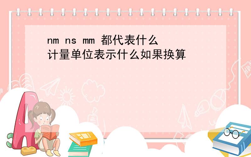 nm ns mm 都代表什么计量单位表示什么如果换算