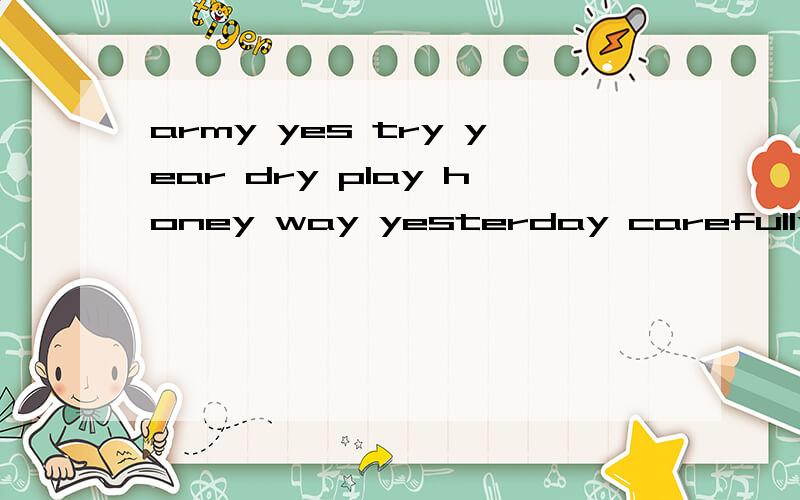 army yes try year dry play honey way yesterday carefully May