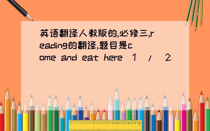 英语翻译人教版的,必修三,reading的翻译,题目是come and eat here（1）/（2）