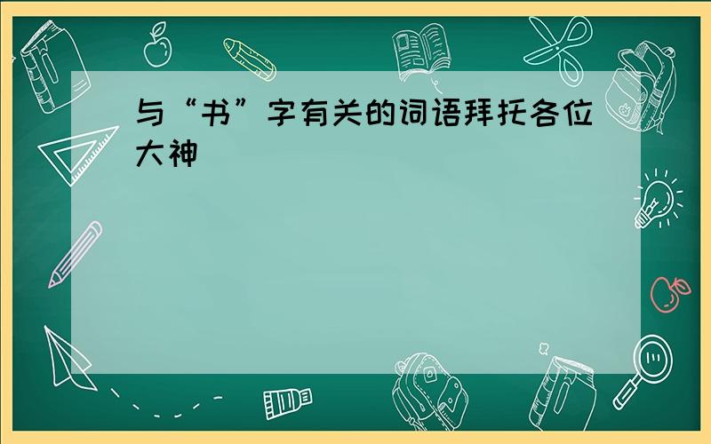 与“书”字有关的词语拜托各位大神