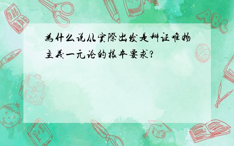 为什么说从实际出发是辩证唯物主义一元论的根本要求?