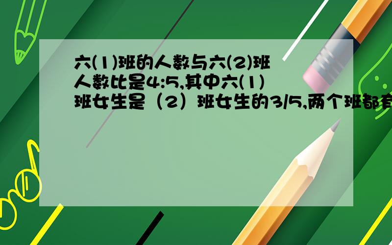 六(1)班的人数与六(2)班人数比是4:5,其中六(1)班女生是（2）班女生的3/5,两个班都有男生30人.