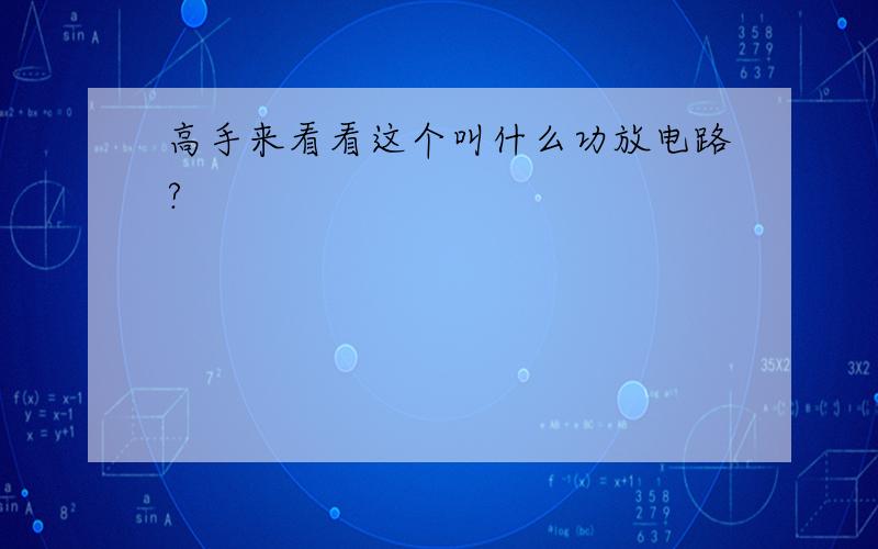 高手来看看这个叫什么功放电路?