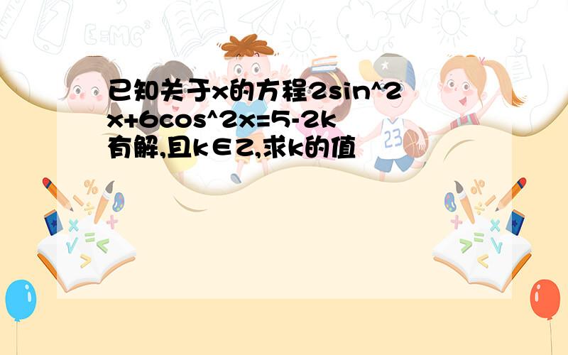 已知关于x的方程2sin^2x+6cos^2x=5-2k有解,且k∈Z,求k的值