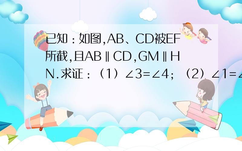 已知：如图,AB、CD被EF所截,且AB‖CD,GM‖HN.求证：（1）∠3=∠4；（2）∠1=∠2.