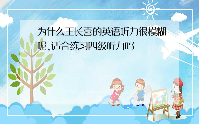 为什么王长喜的英语听力很模糊呢,适合练习四级听力吗