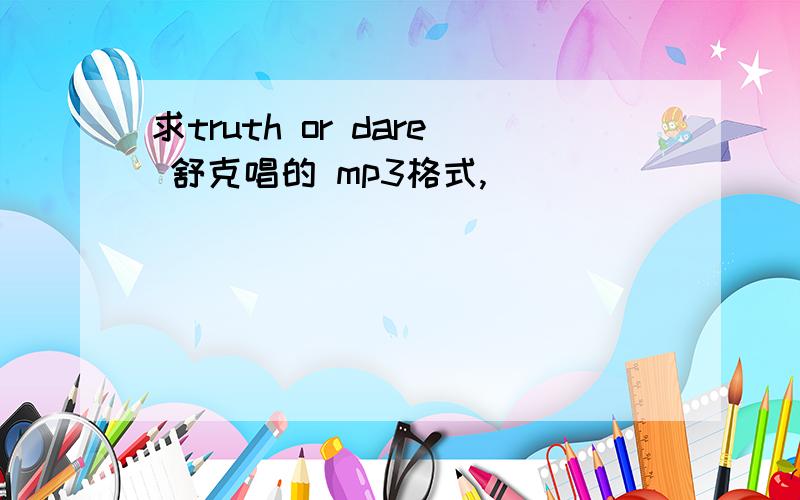 求truth or dare 舒克唱的 mp3格式,