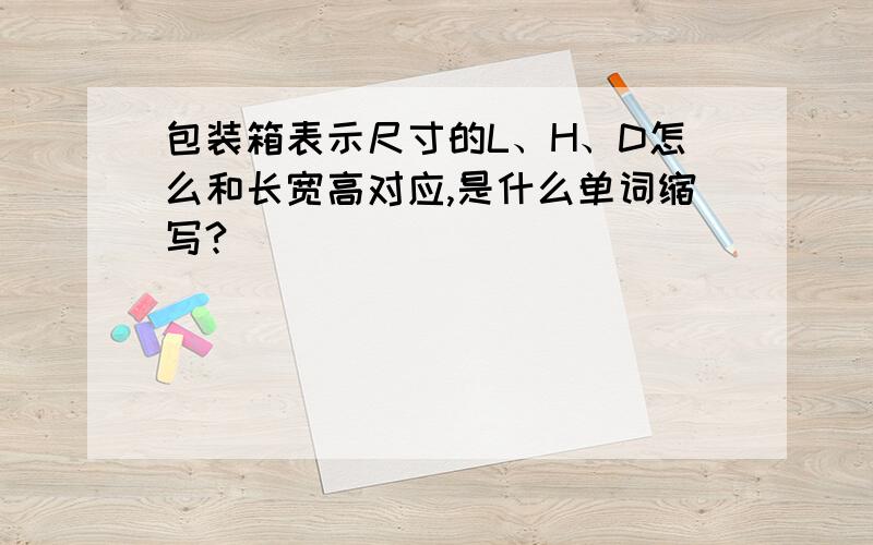 包装箱表示尺寸的L、H、D怎么和长宽高对应,是什么单词缩写?