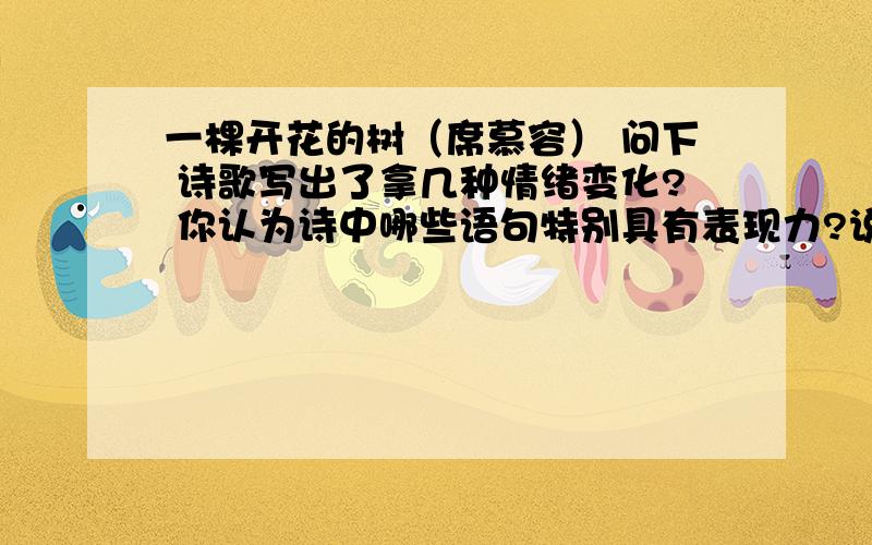 一棵开花的树（席慕容） 问下 诗歌写出了拿几种情绪变化? 你认为诗中哪些语句特别具有表现力?说说这些语