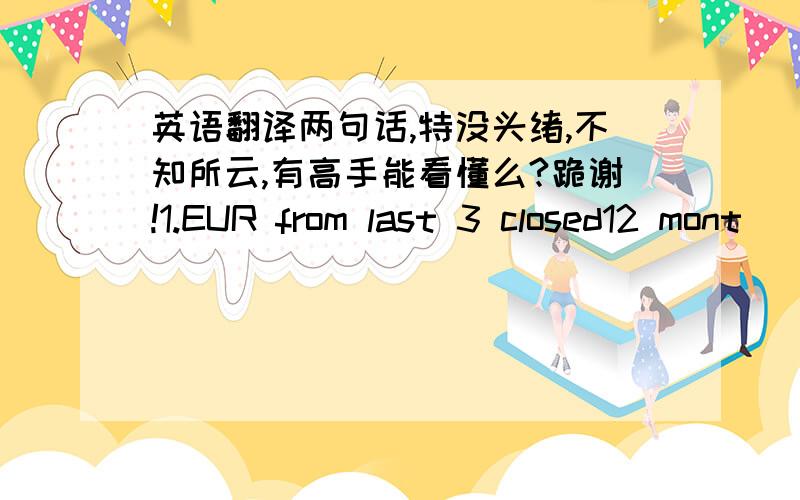 英语翻译两句话,特没头绪,不知所云,有高手能看懂么?跪谢!1.EUR from last 3 closed12 mont