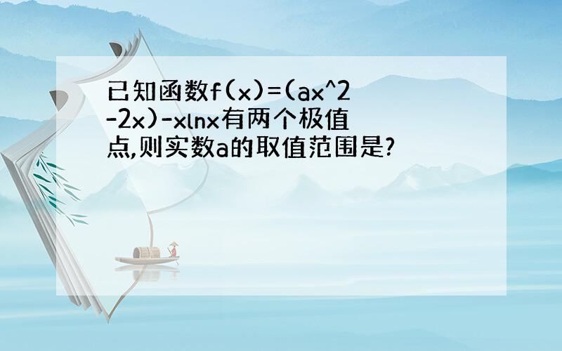 已知函数f(x)=(ax^2-2x)-xlnx有两个极值点,则实数a的取值范围是?