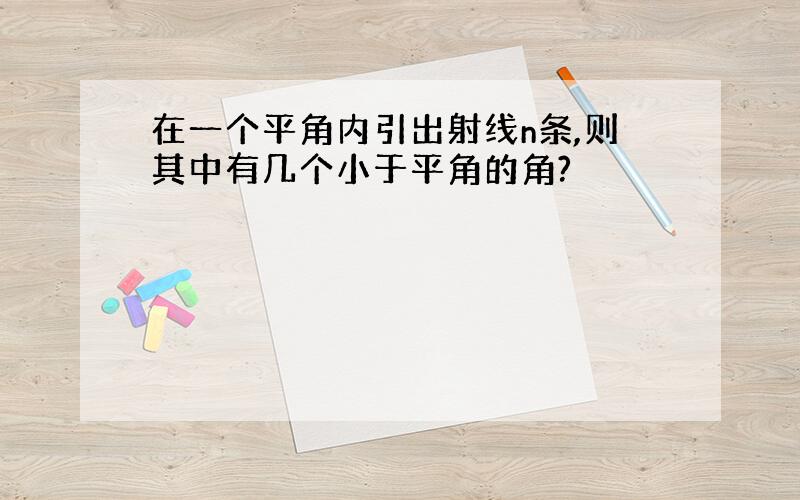 在一个平角内引出射线n条,则其中有几个小于平角的角?