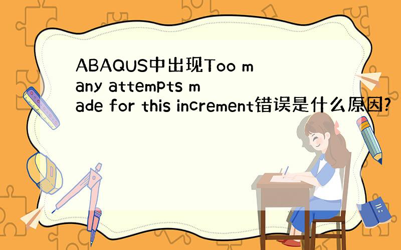 ABAQUS中出现Too many attempts made for this increment错误是什么原因?