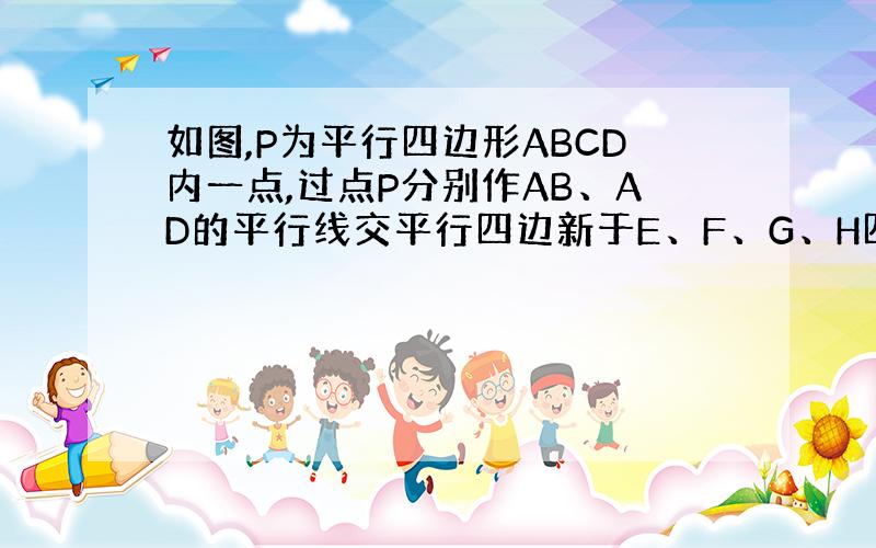 如图,P为平行四边形ABCD内一点,过点P分别作AB、AD的平行线交平行四边新于E、F、G、H四点,若平行四边形AEPH