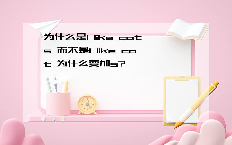 为什么是I like cats 而不是l like cat 为什么要加s?