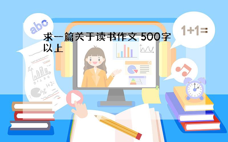 求一篇关于读书作文 500字以上