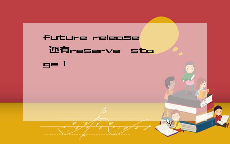 future release 还有reserve,stage 1