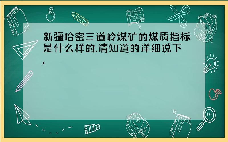 新疆哈密三道岭煤矿的煤质指标是什么样的.请知道的详细说下,