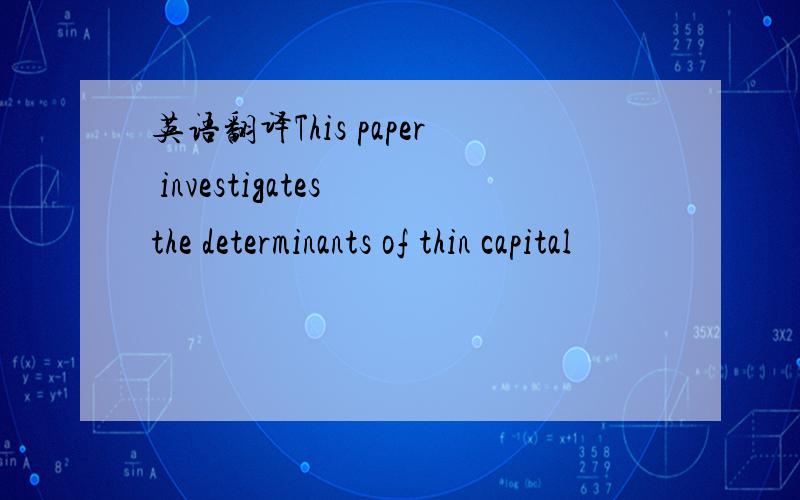 英语翻译This paper investigates the determinants of thin capital