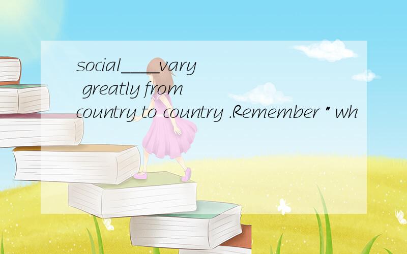 social____vary greatly from country to country .Remember 