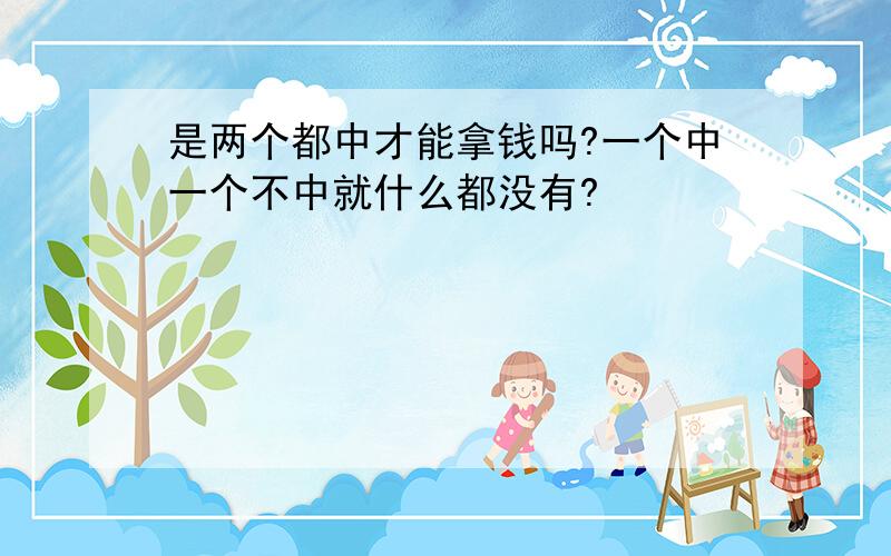 是两个都中才能拿钱吗?一个中一个不中就什么都没有?