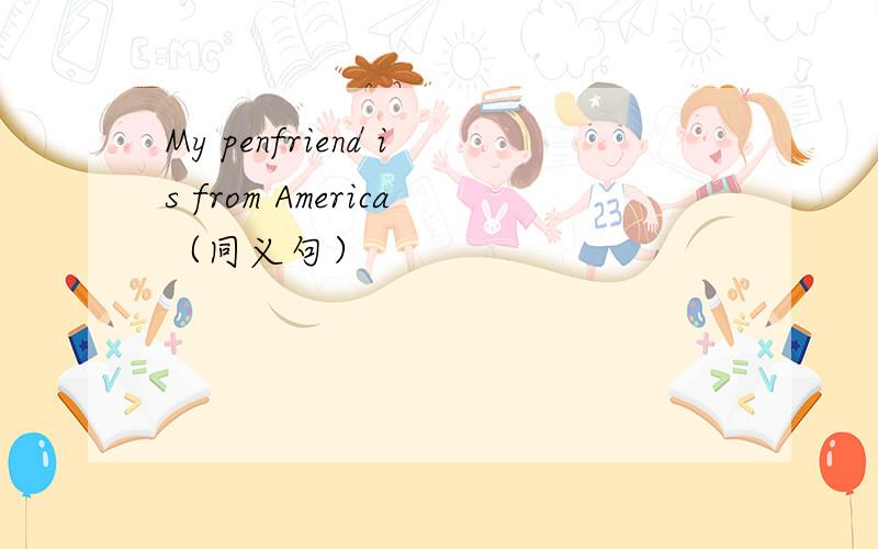 My penfriend is from America（同义句）