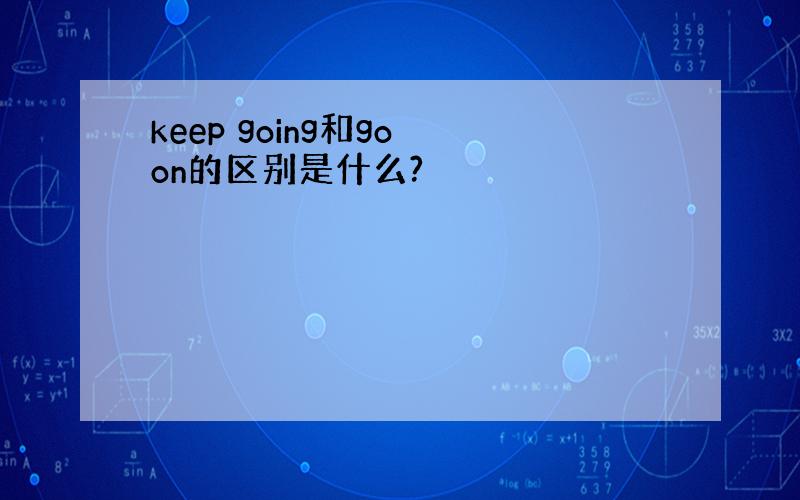 keep going和go on的区别是什么?