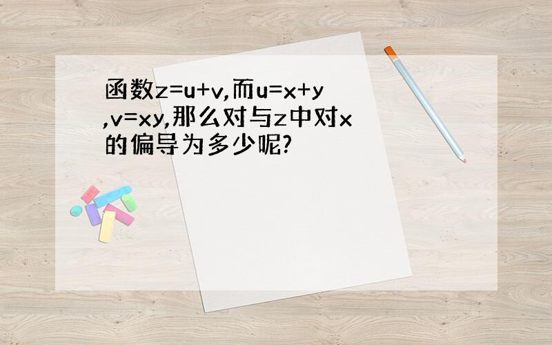 函数z=u+v,而u=x+y,v=xy,那么对与z中对x的偏导为多少呢?