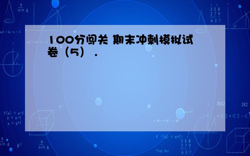 100分闯关 期末冲刺模拟试卷（5） .