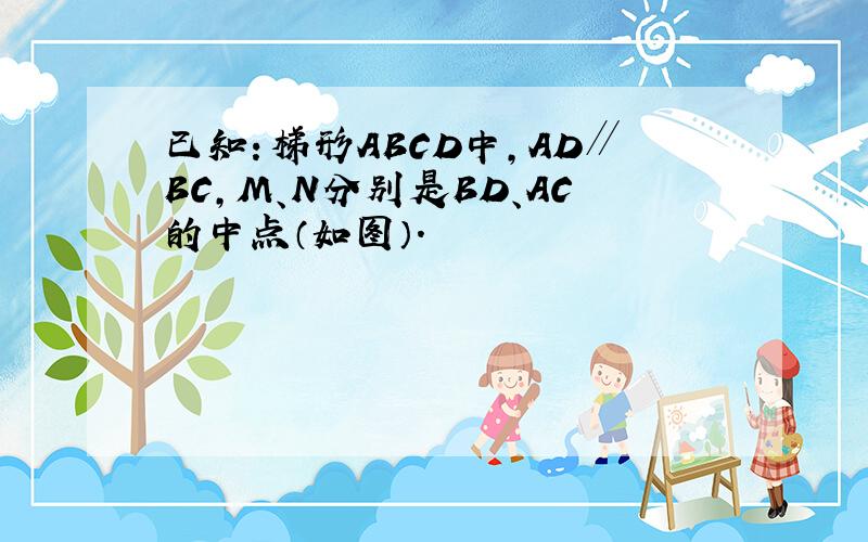 已知：梯形ABCD中，AD∥BC，M、N分别是BD、AC的中点（如图）．