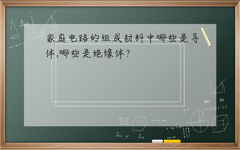 家庭电路的组成材料中哪些是导体,哪些是绝缘体?