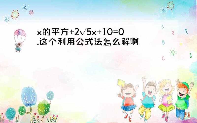 x的平方+2√5x+10=0.这个利用公式法怎么解啊