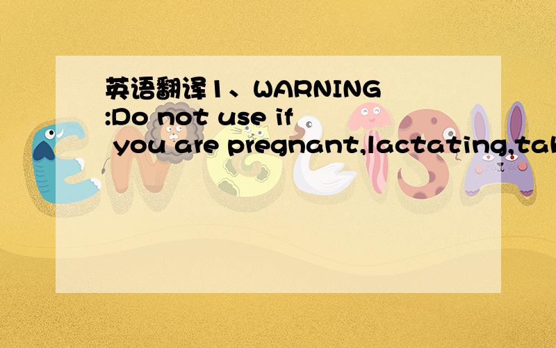 英语翻译1、WARNING :Do not use if you are pregnant,lactating,taki