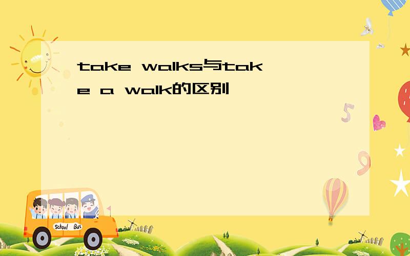 take walks与take a walk的区别