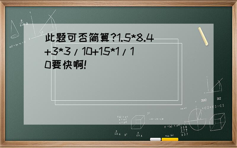 此题可否简算?1.5*8.4+3*3/10+15*1/10要快啊!