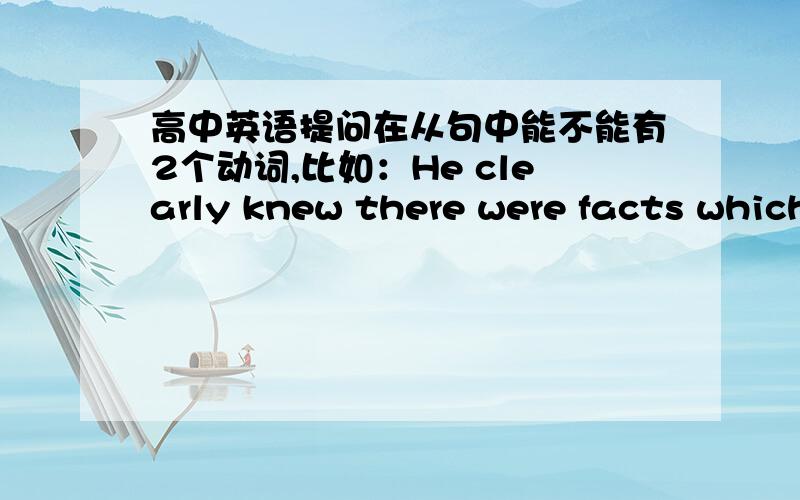 高中英语提问在从句中能不能有2个动词,比如：He clearly knew there were facts which