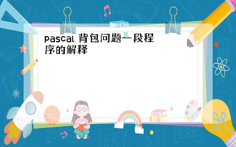 pascal 背包问题一段程序的解释