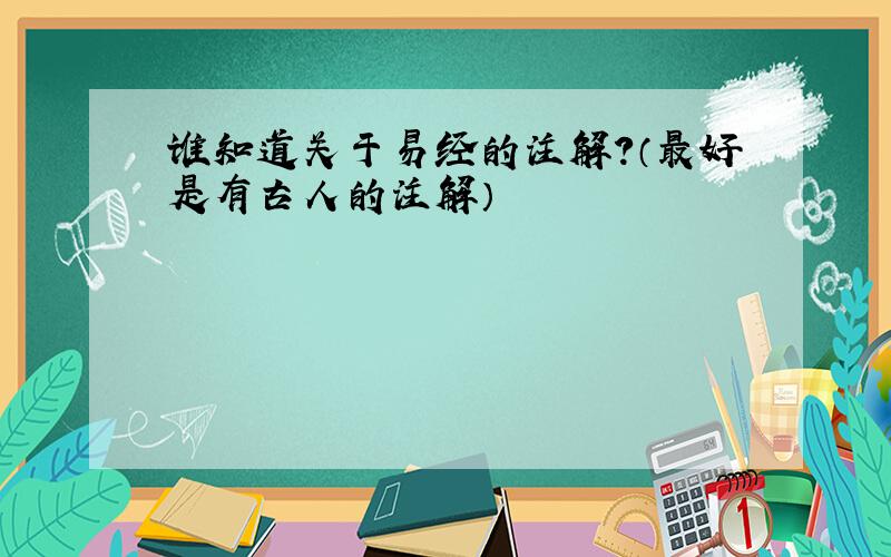 谁知道关于易经的注解?（最好是有古人的注解）