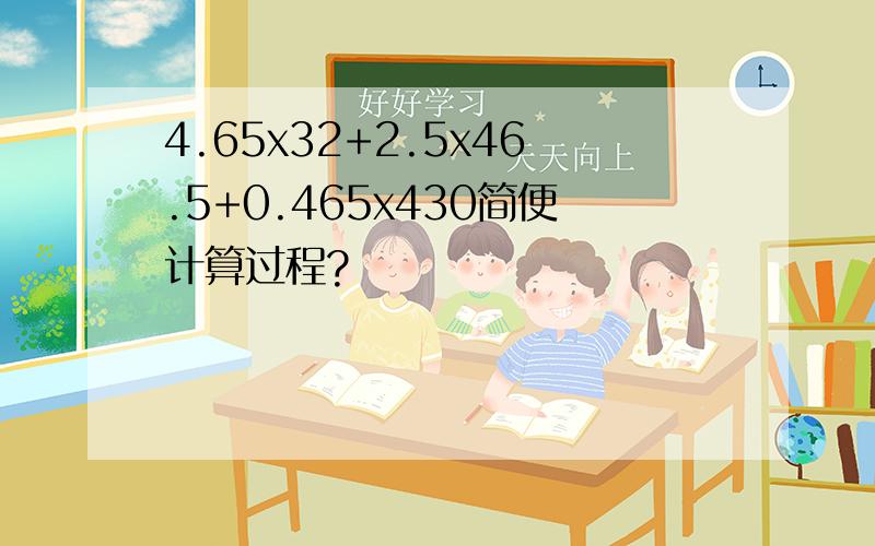 4.65x32+2.5x46.5+0.465x430简便计算过程?