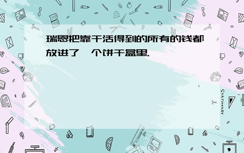 瑞恩把靠干活得到的所有的钱都放进了一个饼干盒里.