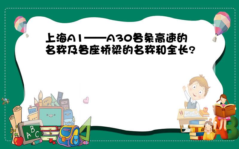 上海A1——A30各条高速的名称及各座桥梁的名称和全长?