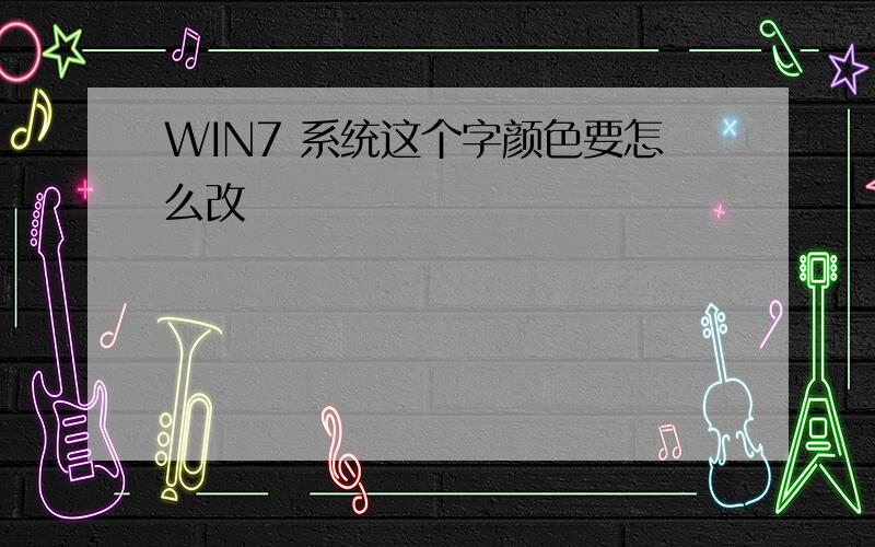 WIN7 系统这个字颜色要怎么改