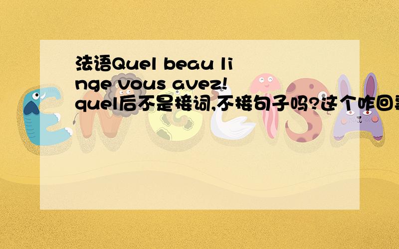 法语Quel beau linge vous avez!quel后不是接词,不接句子吗?这个咋回事?也不是完整的句子吧~