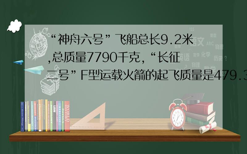 “神舟六号”飞船总长9.2米,总质量7790千克,“长征二号”F型运载火箭的起飞质量是479.3吨,飞船箭塔组合体