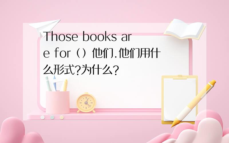 Those books are for（）他们.他们用什么形式?为什么?