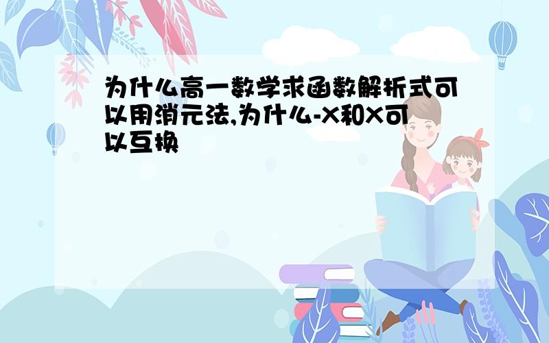 为什么高一数学求函数解析式可以用消元法,为什么-X和X可以互换