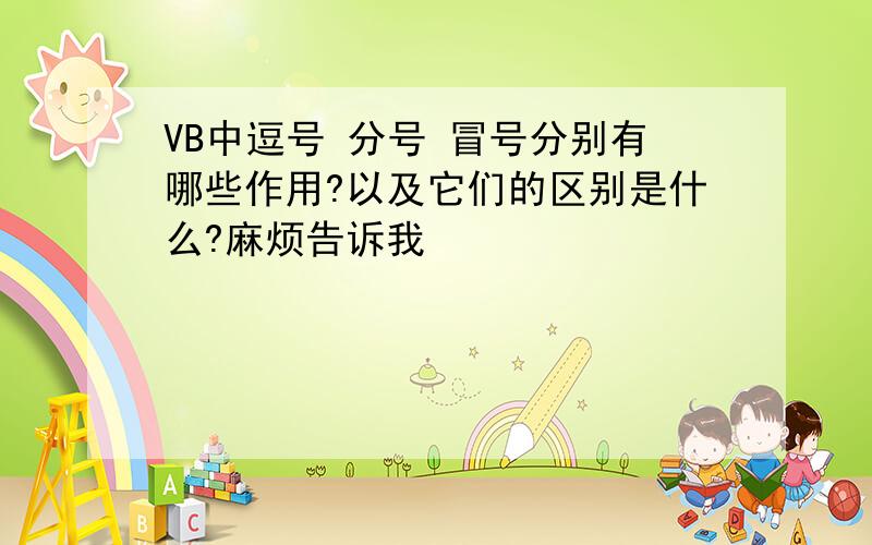 VB中逗号 分号 冒号分别有哪些作用?以及它们的区别是什么?麻烦告诉我